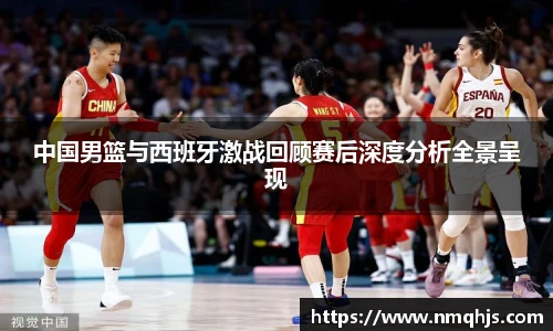 ld乐动中国男篮与西班牙激战回顾赛后深度分析全景呈现