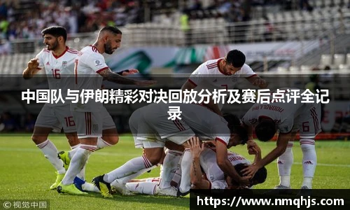 ld乐动中国队与伊朗精彩对决回放分析及赛后点评全记录
