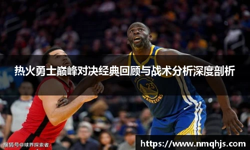 ld乐动热火勇士巅峰对决经典回顾与战术分析深度剖析